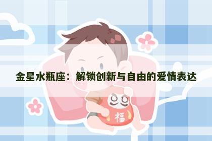 金星水瓶座：解锁创新与自由的爱情表达