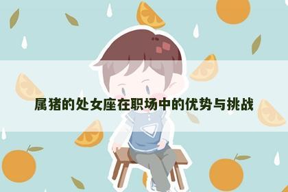 属猪的处女座在职场中的优势与挑战