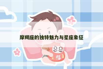 摩羯座的独特魅力与星座象征