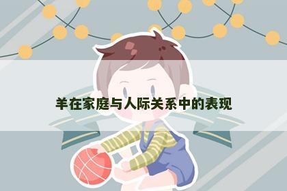 羊在家庭与人际关系中的表现