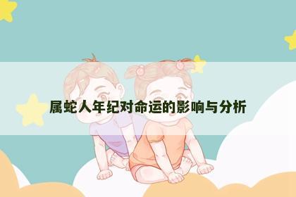 属蛇人年纪对命运的影响与分析