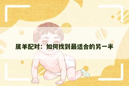 属羊配对：如何找到最适合的另一半