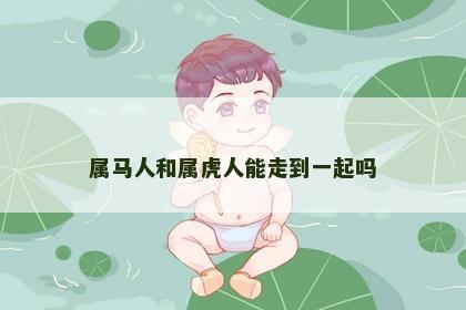 属马人和属虎人能走到一起吗