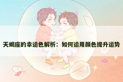天蝎座的幸运色解析：如何运用颜色提升运势
