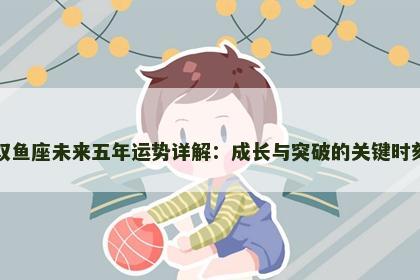 双鱼座未来五年运势详解：成长与突破的关键时刻