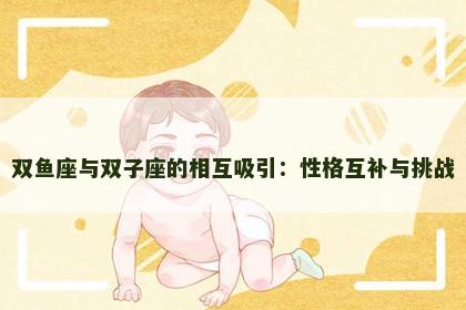 双鱼座与双子座的相互吸引：性格互补与挑战