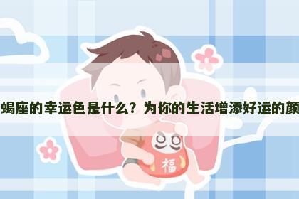 天蝎座的幸运色是什么？为你的生活增添好运的颜色
