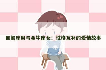 巨蟹座男与金牛座女：性格互补的爱情故事