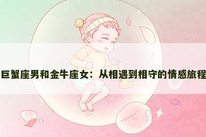巨蟹座男和金牛座女：从相遇到相守的情感旅程