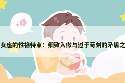 处女座的性格特点：细致入微与过于苛刻的矛盾之处