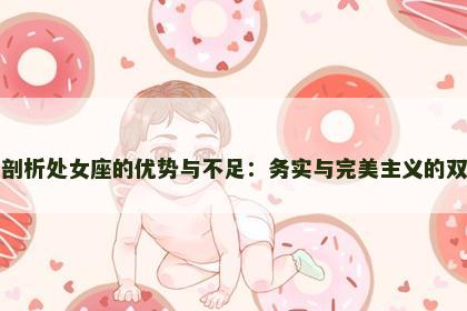 深入剖析处女座的优势与不足：务实与完美主义的双刃剑
