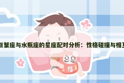 双子巨蟹座与水瓶座的星座配对分析：性格碰撞与相互吸引