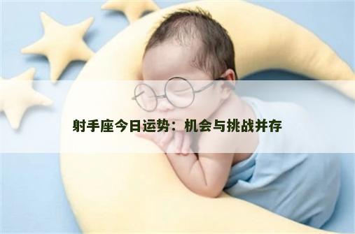 射手座今日运势：机会与挑战并存