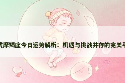 属虎摩羯座今日运势解析：机遇与挑战并存的完美平衡