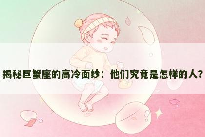 揭秘巨蟹座的高冷面纱：他们究竟是怎样的人？