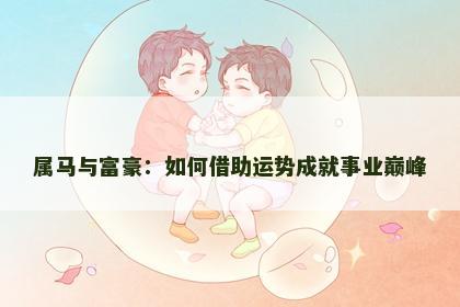 属马与富豪：如何借助运势成就事业巅峰