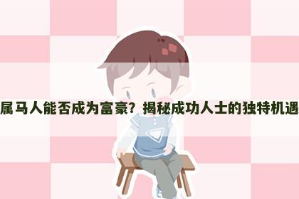 属马人能否成为富豪？揭秘成功人士的独特机遇