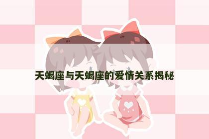 天蝎座与天蝎座的爱情关系揭秘