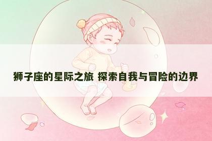 狮子座的星际之旅 探索自我与冒险的边界