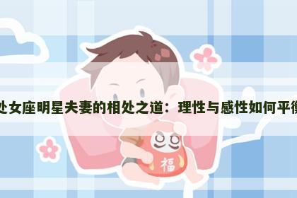 处女座明星夫妻的相处之道：理性与感性如何平衡