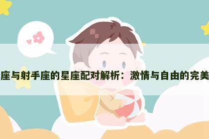 白羊座与射手座的星座配对解析：激情与自由的完美碰撞