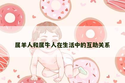 属羊人和属牛人在生活中的互助关系