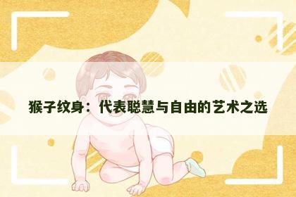 猴子纹身：代表聪慧与自由的艺术之选