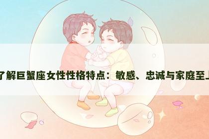 了解巨蟹座女性性格特点：敏感、忠诚与家庭至上