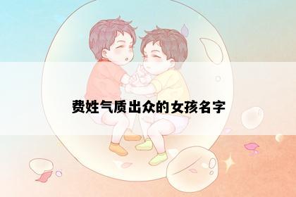 费姓气质出众的女孩名字