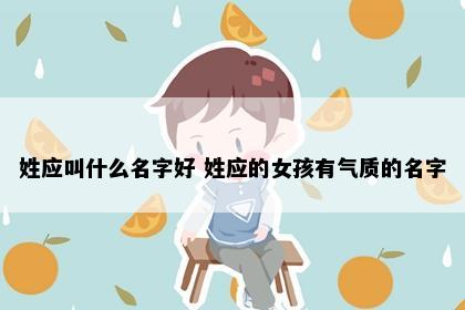姓应叫什么名字好 姓应的女孩有气质的名字