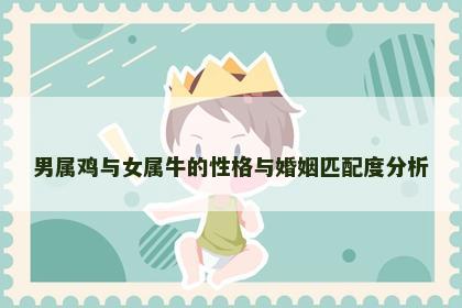 男属鸡与女属牛的性格与婚姻匹配度分析